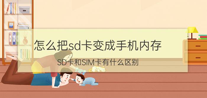 怎么把sd卡变成手机内存 SD卡和SIM卡有什么区别？